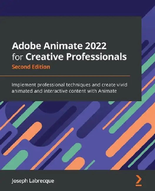 Adobe Animate 2022 for Creative Professionals - Second Edition: Implement professional techniques and create vivid animated and interactive content wi by Joseph Labrecque