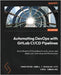 Automating DevOps with GitLab CI/CD Pipelines: Build efficient CI/CD pipelines to verify, secure, and deploy your code using real-life examples by Cowell, Christopher