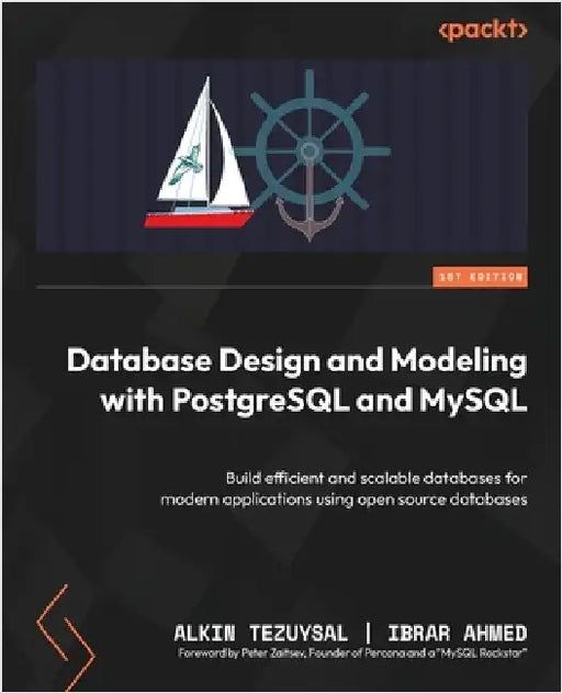 Database Design and Modeling with PostgreSQL and MySQL: Build efficient and scalable databases for modern applications using open source databases by Tezuysal, Alkin