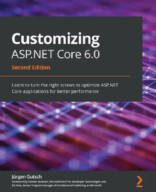Customizing ASP.NET Core 6.0 - Second Edition: Learn to turn the right screws to optimize ASP.NET Core applications for better performance by Jürgen Gutsch