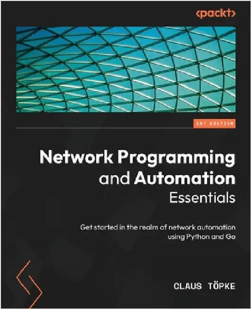 Network Programming and Automation Essentials: Get started in the realm of network automation using Python and Go by Töpke, Claus