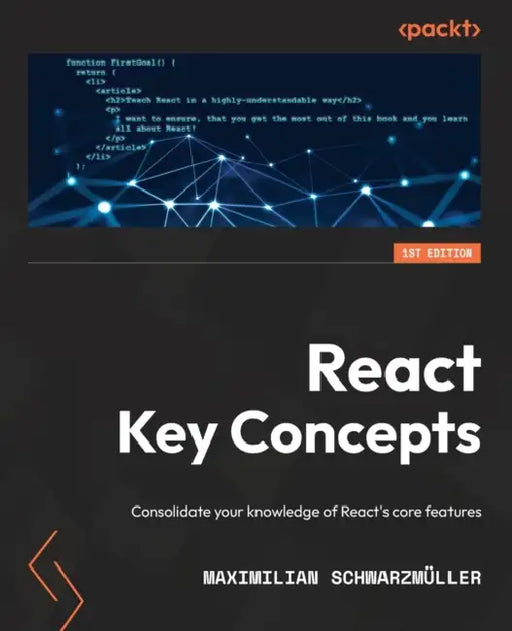 React Key Concepts: Consolidate your knowledge of React's core features by Maximilian Schwarzmüller