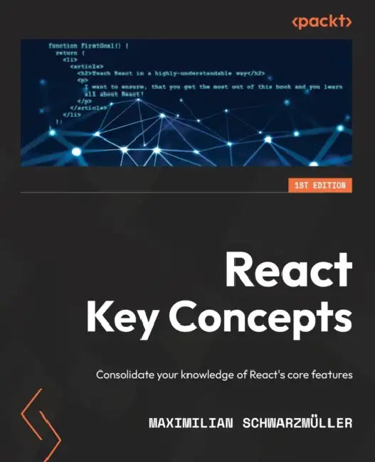 React Key Concepts: Consolidate your knowledge of React's core features by Maximilian Schwarzmüller