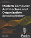Modern Computer Architecture and Organization - Second Edition: Learn x86, ARM, and RISC-V architectures and the design of smartphones, PCs, and cloud by Ledin, Jim
