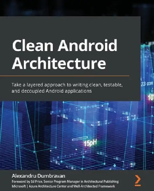 Clean Android Architecture: Take a layered approach to writing clean, testable, and decoupled Android applications by Alexandru Dumbravan