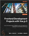 Frontend Development Projects with Vue.js 3 - Second Edition: Learn the fundamentals of building scalable web applications and dynamic user interfaces by Shavin, Maya