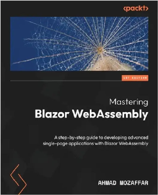 Mastering Blazor WebAssembly: A step-by-step guide to developing advanced single-page applications with Blazor WebAssembly by Mozaffar, Ahmad