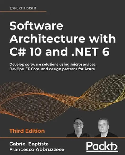 Software Architecture with C# 10 and .NET 6 - Third Edition: Develop software solutions using microservices, DevOps, EF Core, and design patterns for by Gabriel Baptista