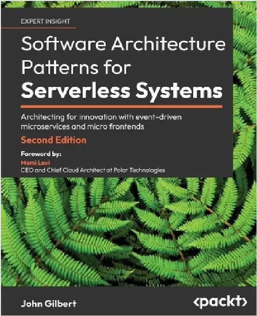 Software Architecture Patterns for Serverless Systems - Second Edition: Architecting for innovation with event-driven microservices and micro frontend by Gilbert, John