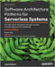 Software Architecture Patterns for Serverless Systems - Second Edition: Architecting for innovation with event-driven microservices and micro frontend by Gilbert, John