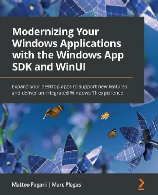 Modernizing Your Windows Applications with the Windows App SDK and WinUI: Expand your desktop apps to support new features and deliver an integrated W by Matteo Pagani
