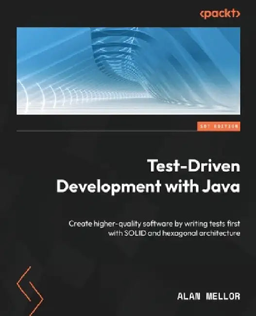 Test-Driven Development with Java: Create higher-quality software by writing tests first with SOLID and hexagonal architecture by Alan Mellor