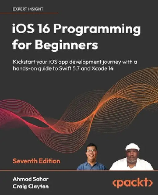 iOS 16 Programming for Beginners - Seventh Edition: Kickstart your iOS app development journey with a hands-on guide to Swift 5.7 and Xcode 14 by Ahmad Sahar