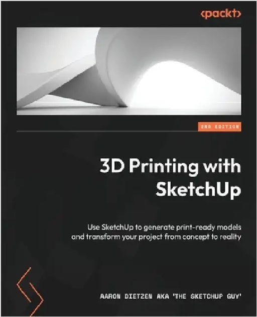 3D Printing with SketchUp - Second Edition: Use SketchUp to generate print-ready models and transform your project from concept to reality by Dietzen Aka 'The Sketchup Guy', Aaron