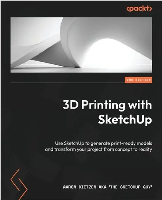 3D Printing with SketchUp - Second Edition: Use SketchUp to generate print-ready models and transform your project from concept to reality by Dietzen Aka 'The Sketchup Guy', Aaron