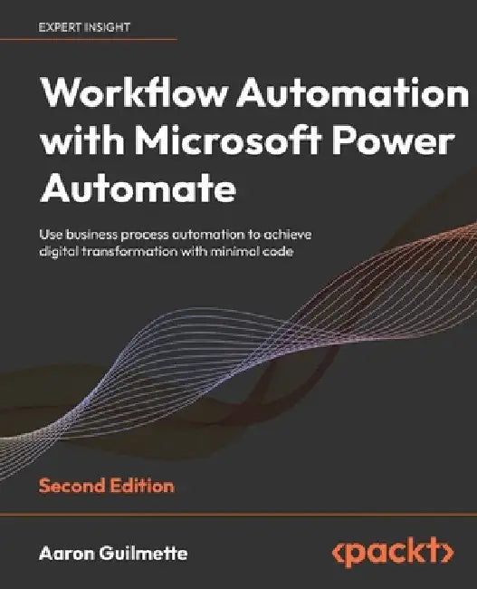 Workflow Automation with Microsoft Power Automate - Second Edition: Use business process automation to achieve digital transformation with minimal cod by Aaron Guilmette