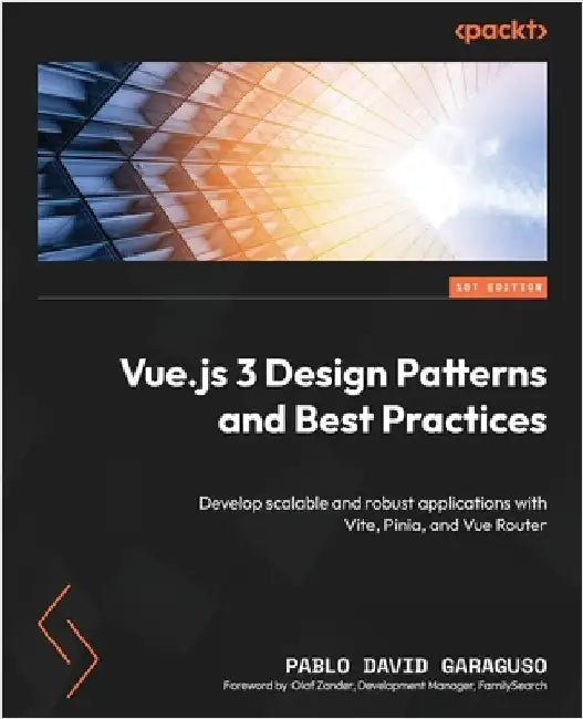 Vue.js 3 Design Patterns and Best Practices: Develop scalable and robust applications with Vite, Pinia, and Vue Router by Garaguso, Pablo David