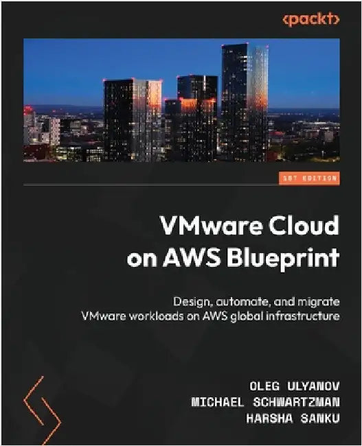 VMware Cloud on AWS Blueprint: Design, automate, and migrate VMware workloads on AWS global infrastructure by Ulyanov, Oleg