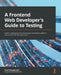A Frontend Web Developer's Guide to Testing: Explore leading web test automation frameworks and their future driven by low-code and AI by Eran Kinsbruner