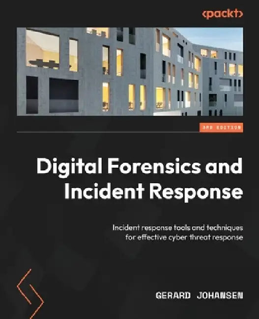 Digital Forensics and Incident Response - Third Edition: Incident response tools and techniques for effective cyber threat response by Gerard Johansen