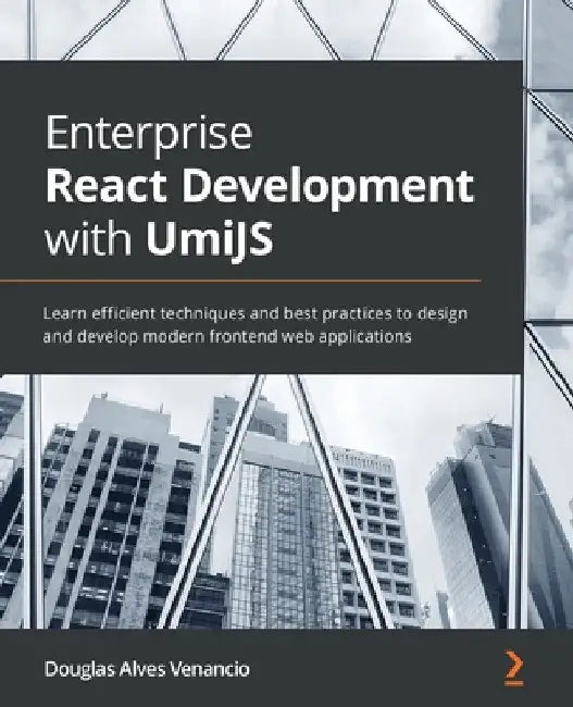 Enterprise React Development with UmiJS: Learn efficient techniques and best practices to design and develop modern frontend web applications by Douglas Alves Venancio