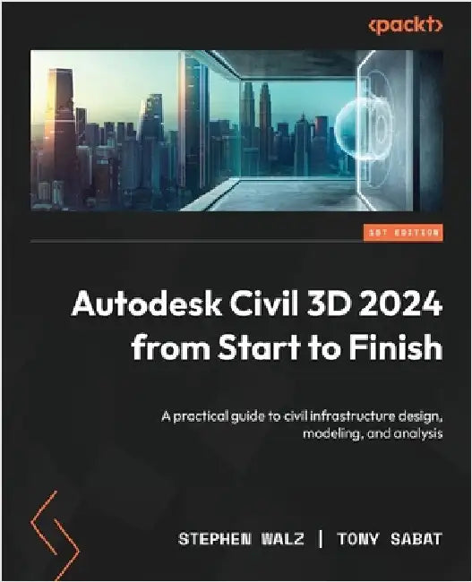 Autodesk Civil 3D 2024 from Start to Finish: Build scalable, real-world infrastructure projects using Civil 3D's full design and modeling toolkit by Walz, Stephen