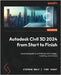 Autodesk Civil 3D 2024 from Start to Finish: Build scalable, real-world infrastructure projects using Civil 3D's full design and modeling toolkit by Walz, Stephen