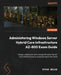 Administering Windows Server Hybrid Core Infrastructure AZ-800 Exam Guide: Design, implement, and manage Windows Server core infrastructure on-premise by Steve Miles