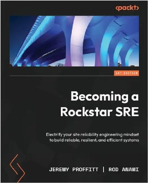 Becoming a Rockstar SRE: Electrify your site reliability engineering mindset to build reliable, resilient, and efficient systems by Proffitt, Jeremy