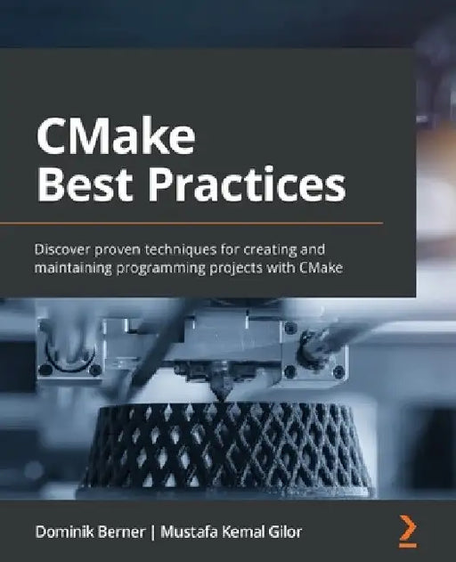 CMake Best Practices: Discover proven techniques for creating and maintaining programming projects with CMake by Dominik Berner
