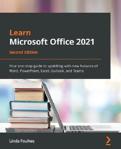 Learn Microsoft Office 2021 - Second Edition: Your one-stop guide to upskilling with new features of Word, PowerPoint, Excel, Outlook, and Teams by Linda Foulkes