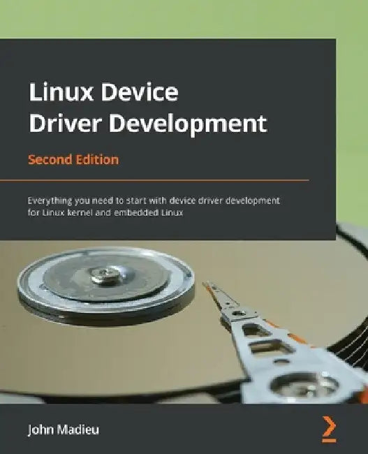 Linux Device Driver Development - Second Edition: Everything you need to start with device driver development for Linux kernel and embedded Linux by John Madieu