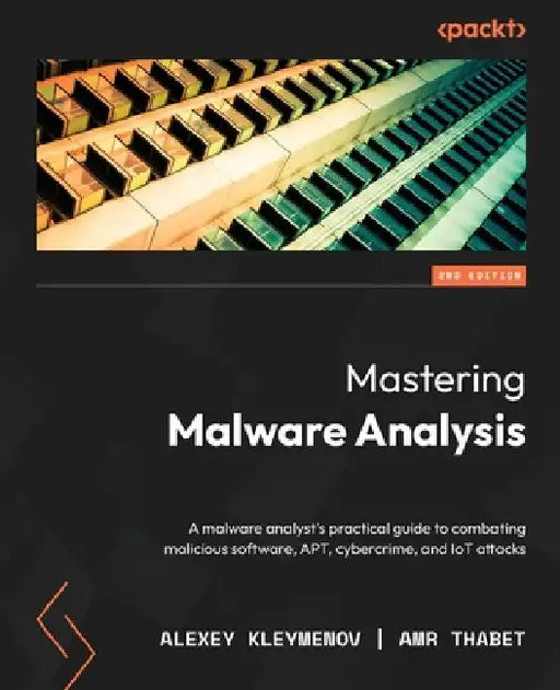 Mastering Malware Analysis - Second Edition: A malware analyst's practical guide to combating malicious software, APT, cybercrime, and IoT attacks by Alexey Kleymenov