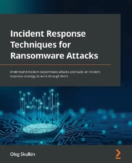 Incident Response Techniques for Ransomware Attacks: Understand modern ransomware attacks and build an incident response strategy to work through them by Oleg Skulkin