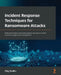Incident Response Techniques for Ransomware Attacks: Understand modern ransomware attacks and build an incident response strategy to work through them by Oleg Skulkin