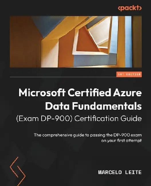 Microsoft Certified Azure Data Fundamentals (Exam DP-900) Certification Guide: The comprehensive guide to passing the DP-900 exam on your first attemp by Marcelo Leite