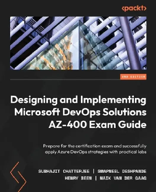 Designing and Implementing Microsoft DevOps Solutions AZ-400 Exam Guide - Second Edition: Prepare for the certification exam and successfully apply Az by Subhajit Chatterjee
