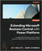 Extending Microsoft Business Central with Power Platform: Leverage Power Platform to create scalable Business Central solutions with high business val by Congleton, Kim