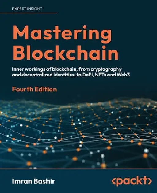 Mastering Blockchain - Fourth Edition: Inner workings of blockchain, from cryptography and decentralized identities, to DeFi, NFTs and Web3 by Bashir, Imran