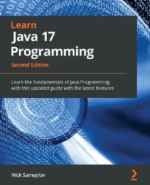 Learn Java 17 Programming - Second Edition: Learn the fundamentals of Java Programming with this updated guide with the latest features by Nick Samoylov