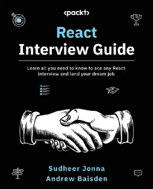 React Interview Guide: Learn all you need to know to ace any React interview and land your dream job by Sudheer Jonna, Andrew Baisden