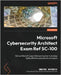 Microsoft Cybersecurity Architect Exam Ref SC-100: Get certified with ease while learning how to develop highly effective cybersecurity strategies by Natwick, Dwayne