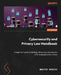 Cybersecurity and Privacy Law Handbook: A beginner's guide to dealing with privacy and security while keeping hackers at bay by Walter Rocchi