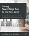 Taking SketchUp Pro to the Next Level: Go beyond the basics and develop custom 3D modeling workflows to become a SketchUp ninja by Aaron Dietzen