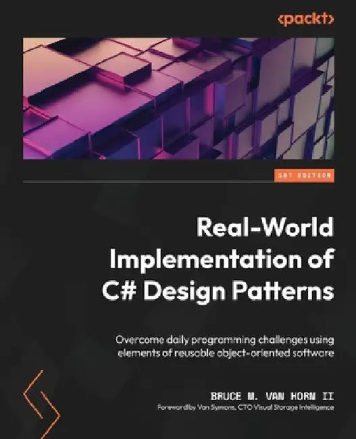 Real-World Implementation of C# Design Patterns: Overcome daily programming challenges using elements of reusable object-oriented software by II Bruce M. Van Horn