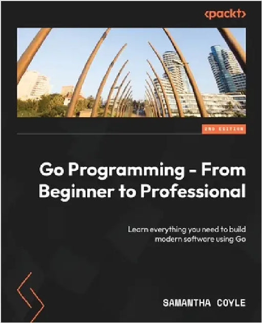 Go Programming - From Beginner to Professional - Second Edition: Learn everything you need to build modern software using Go by Coyle, Samantha
