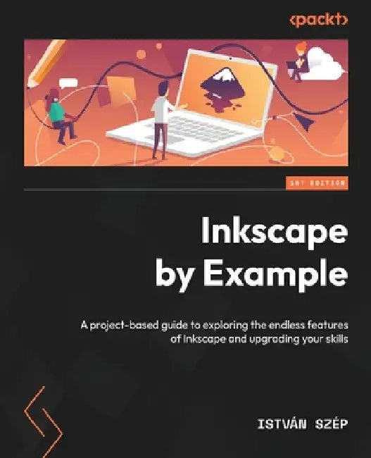 Inkscape by Example: A project-based guide to exploring the endless features of Inkscape and upgrading your skills by István Szép