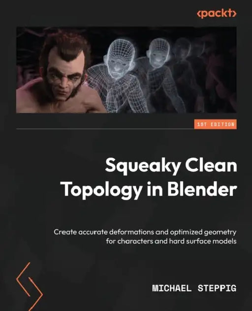 Squeaky Clean Topology in Blender: Create accurate deformations and optimized geometry for characters and hard surface models by Michael Steppig