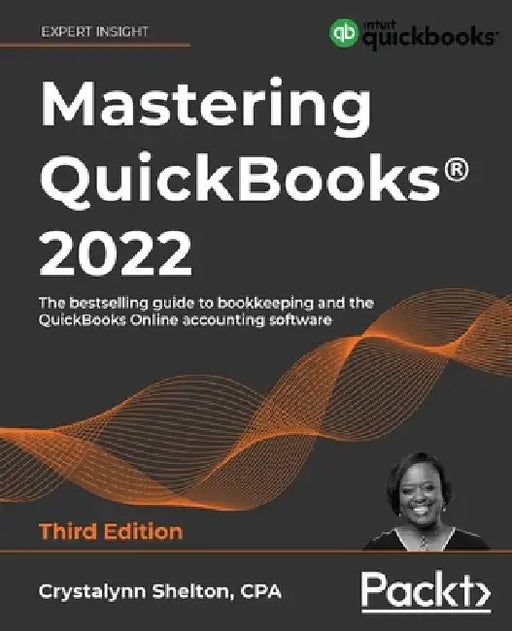Mastering QuickBooks(R) 2022 - Third Edition: The bestselling guide to bookkeeping and the QuickBooks Online accounting software by Crystalynn Shelton