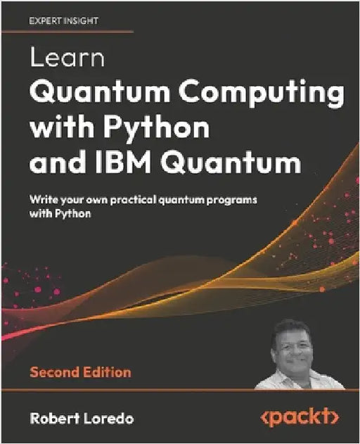 Learn Quantum Computing with Python and IBM Quantum - Second Edition: Write your own practical quantum programs with Python by Loredo, Robert